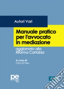 Manuale pratico dell'avvocato in mediazione. Aggiornato alla Riforma Cartabia libro di Di Feo C. (cur.)