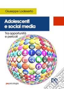 Adolescenti e social media. Tra opportunità e pericoli libro di Lodeserto Giuseppe