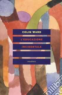 L'educazione incidentale libro di Ward Colin; Codello F. (cur.)