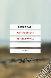 Antifascisti senza patria libro di Pasi Paolo