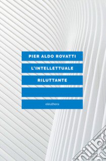 L'intellettuale riluttante libro di Rovatti Pier Aldo