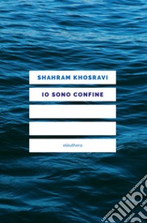 Io sono confine libro di Khosravi Shahram