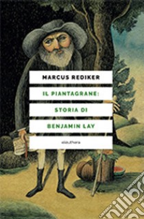 Il piantagrane: storia di Benjamin Lay libro di Rediker Marcus