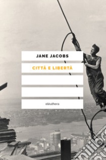 Città e libertà libro di Jacobs Jane; Barzi M. (cur.)