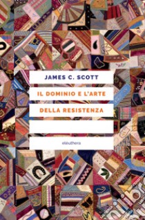 Il dominio è l'arte della resistenza. I «verbali segreti» dietro la storia ufficiale libro di Scott James C.