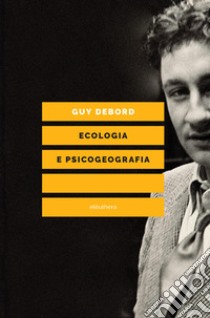 Ecologia e psicogeografia libro di Debord Guy; Marelli G. (cur.)