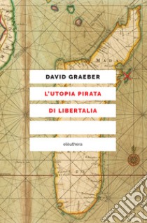 L'utopia pirata di Libertalia libro di Graeber David