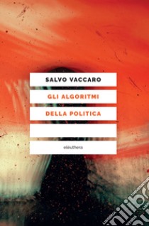 Gli algoritmi della politica libro di Vaccaro Salvo