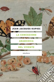 La concezione anarchica del vivente libro di Kupiec Jean-Jacques