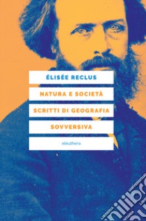 Natura e società. Scritti di geografia sovversiva libro di Reclus Elisée; Clark J. P. (cur.)