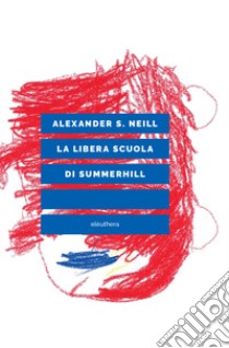 La libera scuola di Summerhill libro di Neill Alexander S.