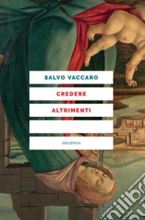 Credere altrimenti libro di Vaccaro Salvo; Carbone A. (cur.); Muzzi N. (cur.)