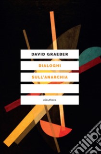 Dialoghi sull'anarchia libro di Graeber David; Belhaj Kacem Mehdi; Dubrovsky Nika