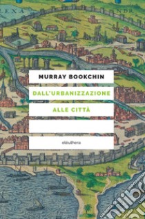 Dall'urbanizzazione alle città libro di Bookchin Murray