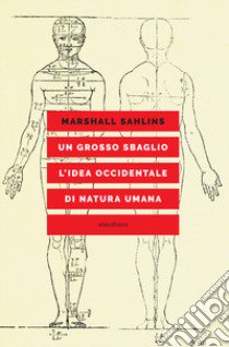 Un grosso sbaglio. L'idea occidentale di natura umana libro di Sahlins Marshall