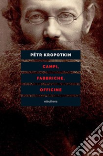 Campi, fabbriche, officine. Nuova ediz. libro di Kropotkin Pëtr A.; Ward C. (cur.)