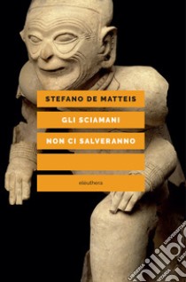 Gli sciamani non ci salveranno libro di De Matteis Stefano