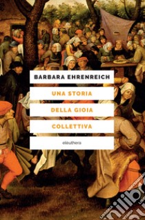 Una storia della gioia collettiva libro di Ehrenreich Barbara