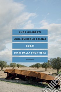 Boza! Diari dalla frontiera. Ediz. illustrata libro di Giliberti Luca; Queirolo Palmas Luca