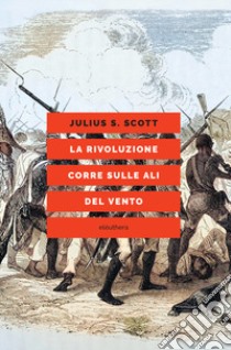 La rivoluzione corre sulle ali del vento libro di Scott Julius S.