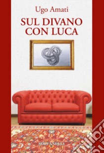 Sul divano con Luca libro di Amati Ugo