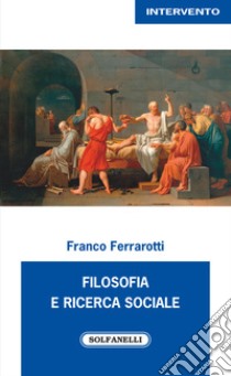 Filosofia e ricerca sociale libro di Ferrarotti Franco