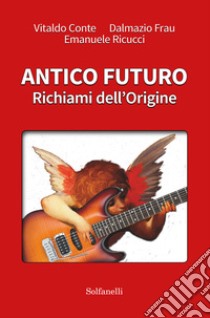 Antico futuro. Richiami dell'origine libro di Conte Vitaldo; Frau Dalmazio; Ricucci Emanuele