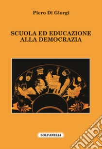 Scuola ed educazione alla democrazia libro di Di Giorgi Piero