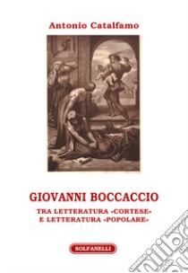 Giovanni Boccaccio. Tra letteratura «cortese» e letteratura «popolare» libro di Catalfamo Antonio