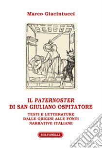 Il «paternoster» di San Giuliano Ospitatore. Testi e letterature dalle origini alle fonti narrative italiane libro di Giacintucci Marco