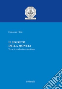 Il segreto della moneta. Verso la rivoluzione auritiana libro di Filini Francesco