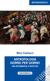 Antropologia giorno per giorno. Era informatica e nuovi dèi libro di Carlucci Nico