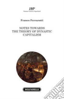 Notes towards the theory of dynastic capitalism libro di Ferrarotti Franco