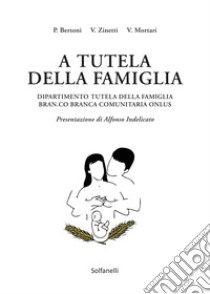 A tutela della famiglia libro di Bertoni Patrizio; Zinetti V.; Mortari V.