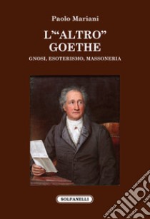 L'«altro» Goethe. Gnosi, esoterismo, massoneria libro di Mariani Paolo