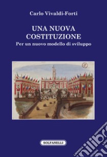 Una nuova Costituzione. Per un nuovo modello di sviluppo libro di Vivaldi-Forti Carlo