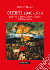 Chieti 1943-1944. Mai più è stata città aperta come allora libro di Bucci Enrico