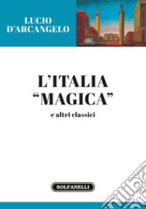 L'Italia «magica» e altri classici libro di D'Arcangelo Lucio