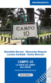 Campo 10. La verità sul campo dell'onore libro di Borsani Benedetta; Brignole Alessandro; Garibaldi Luciano