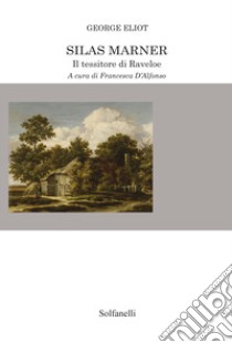 Silas Marner. Il tessitore di Raveloe libro di Eliot George; D'Alfonso F. (cur.)