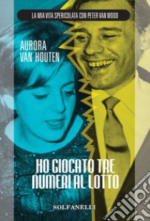 Ho giocato tre numeri al lotto libro di Van Houten Aurora