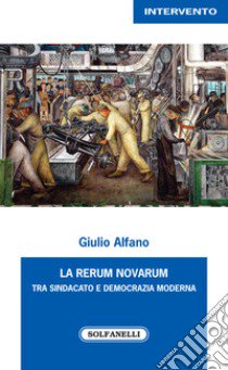 La rerum novarum tra sindacato e democrazia moderna libro di Alfano Giulio