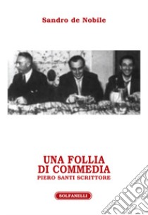 Una follia di commedia. Piero Santi scrittore libro di De Nobile Sandro