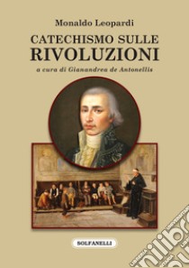 Catechismo sulle rivoluzioni e Otto giorni dedicati ai liberali illusi libro di Leopardi Monaldo; De Antonellis G. (cur.)