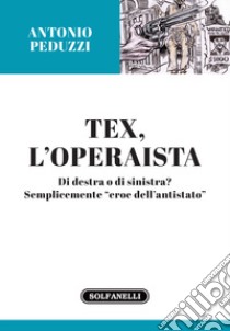 Tex l'operaista. Di destra o di sinistra? libro di Peduzzi Antonio