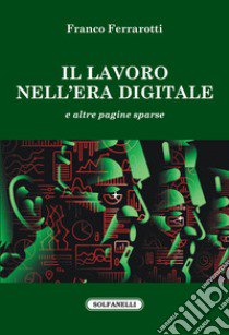 Il lavoro nell'era digitale e altre pagine sparse libro di Ferrarotti Franco