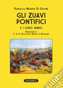 Gli zuavi pontifici e i loro nemici libro di Di Giovine Francesco Maurizio