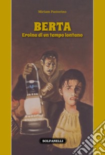 Berta. Eroina di un tempo lontano libro di Pastorino Miriam