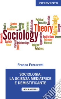 Sociologia: la scienza mediatrice e demistificante libro di Ferrarotti Franco