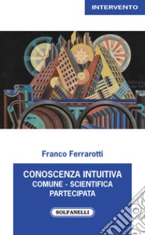 Conoscenza intuitiva: comune, scientifica, partecipata libro di Ferrarotti Franco